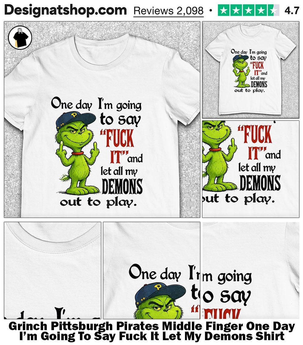 Grinch Pittsburgh Pirates Middle Finger One Day I’m Going To Say Fuck It Let My Demons Shirt