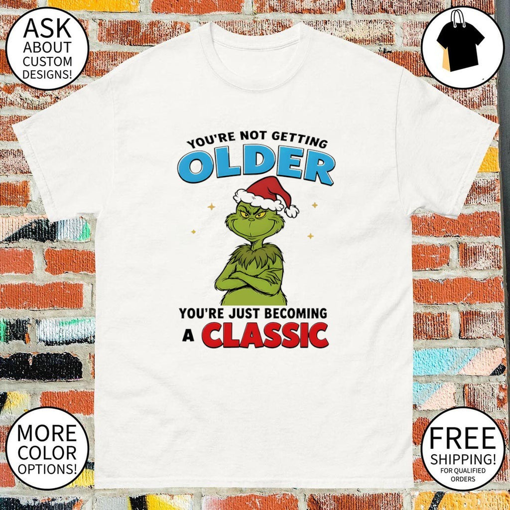 Grinch You’re Not Getting Older Youre Just Becoming A Classic shirt