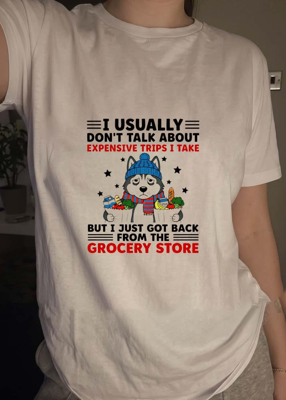 Grocery Store Husky T-Shirt I Usually Don’t Talk About Expensive Trips but I Just Got Back