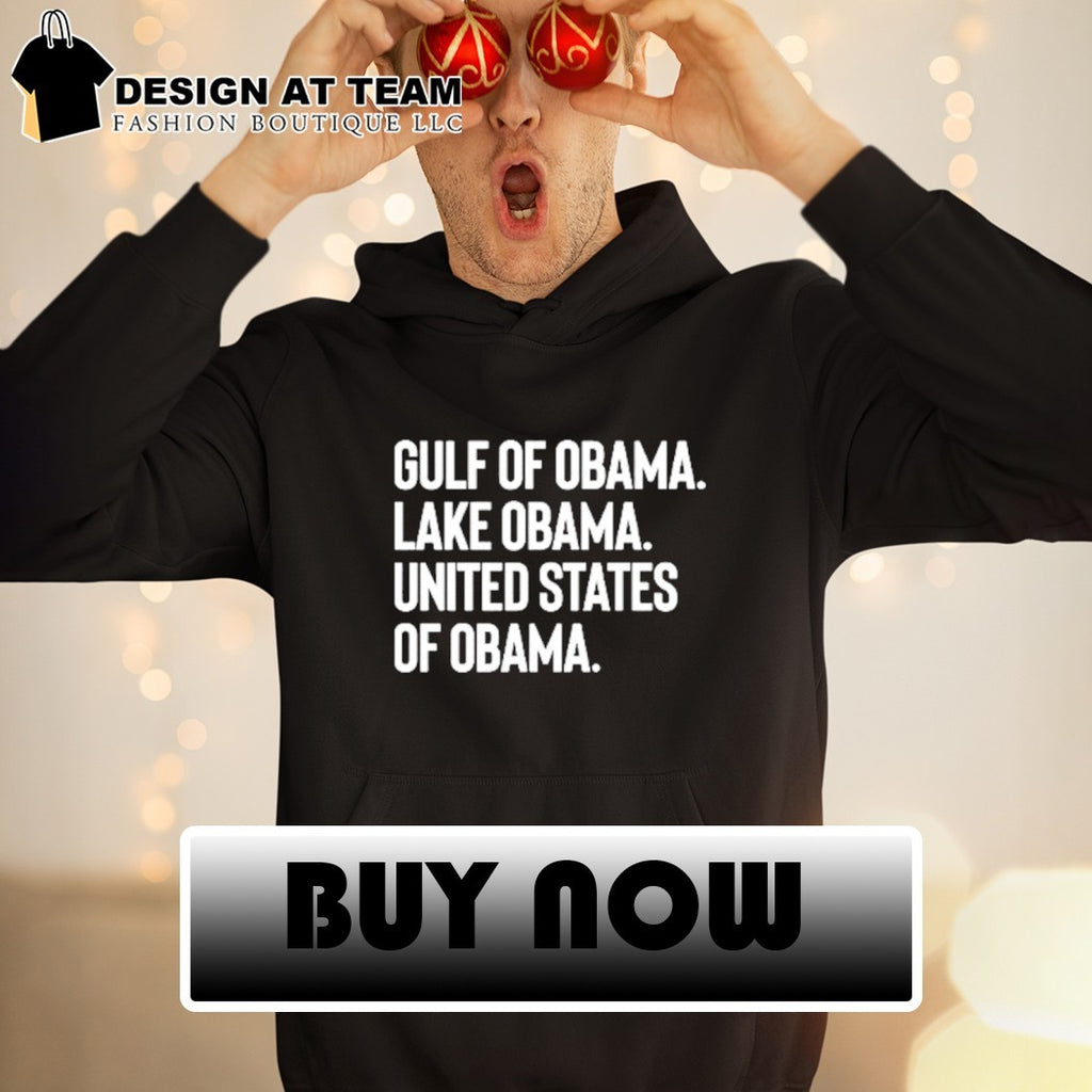 Gulf of Obama lake Obama United States of Obama shirt
