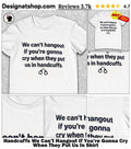 Handcuffs We Can’t Hangout If You’re Gonna Cry When They Put Us In Shirt