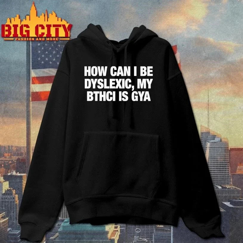 How Can I Be Dyslexic My Bthci Is Gya Shirt Unisex