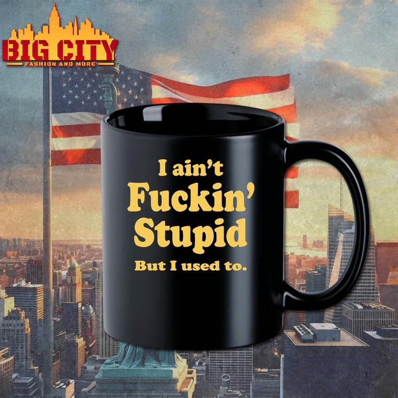 I Ain’t Fuckin’ Stupid But I Used To Shirt Unisex