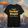 I Ain’t Fuckin’ Stupid But I Used To Shirt Unisex