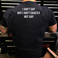 I Ain’t Gay But I Ain’t Exactly Not Gay T Shirt