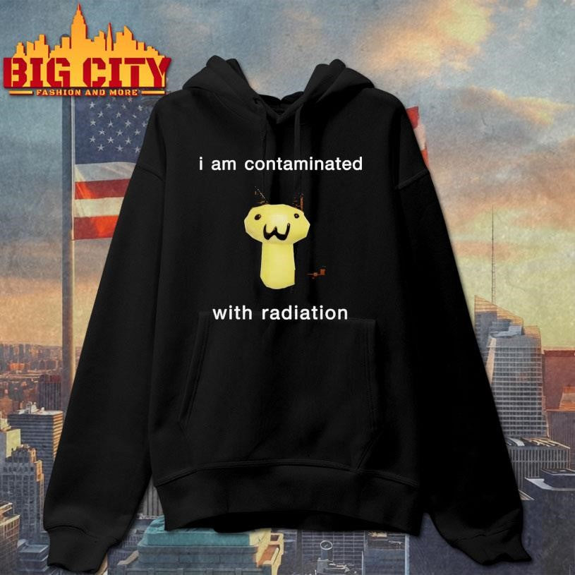 I Am Contaminated With Radiation Shirt Unisex