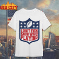 I Don’t Even Know Who’s Playing Football Shirt Unisex