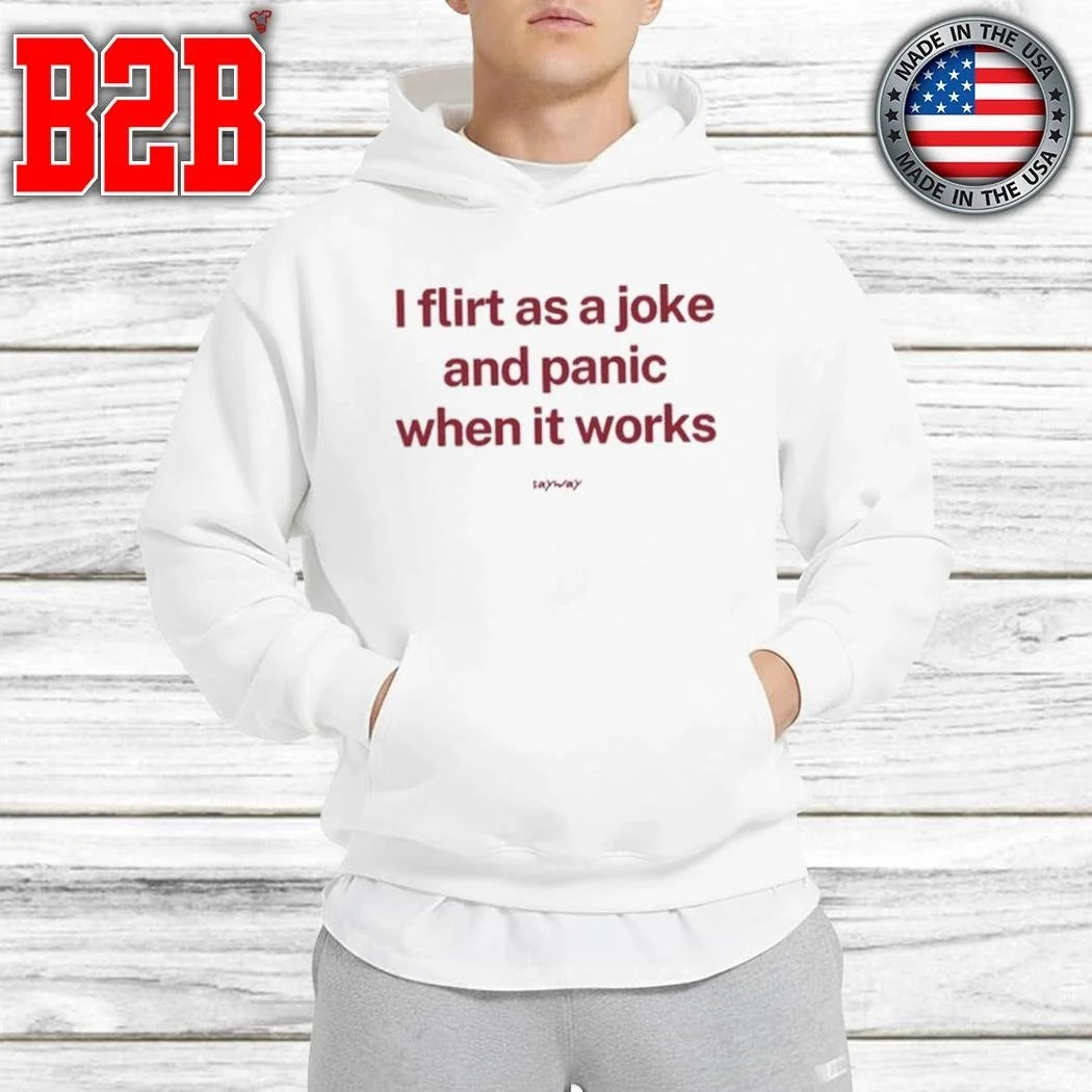 I Flirt As A Joke And Panic When It Works Shirt Unisex