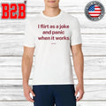 I Flirt As A Joke And Panic When It Works Shirt Unisex