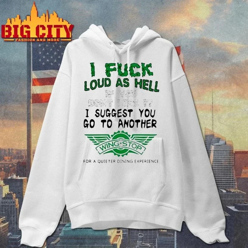 I Fuck Loud As Hell If You Don’t Like It I Suggest You Go To Another Wing Stop For A Quieter Dining Experience Shirt
