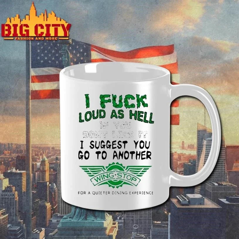 I Fuck Loud As Hell If You Don’t Like It I Suggest You Go To Another Wing Stop For A Quieter Dining Experience Shirt