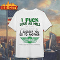I Fuck Loud As Hell If You Don’t Like It I Suggest You Go To Another Wing Stop For A Quieter Dining Experience Shirt
