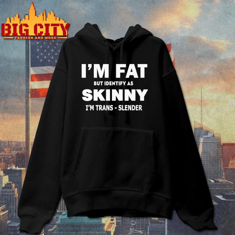 I M FAT But Identify as Skinny I m Trans-Slender Shirt Unisex