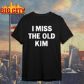 I Miss The Old Kim Shirt Unisex