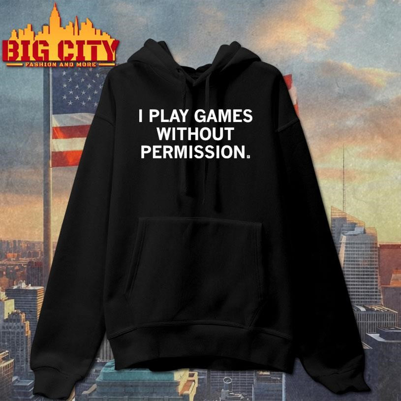 I Play Games Without Permission Shirt Unisex