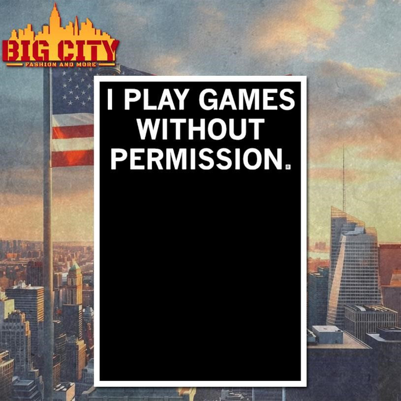 I Play Games Without Permission Shirt Unisex