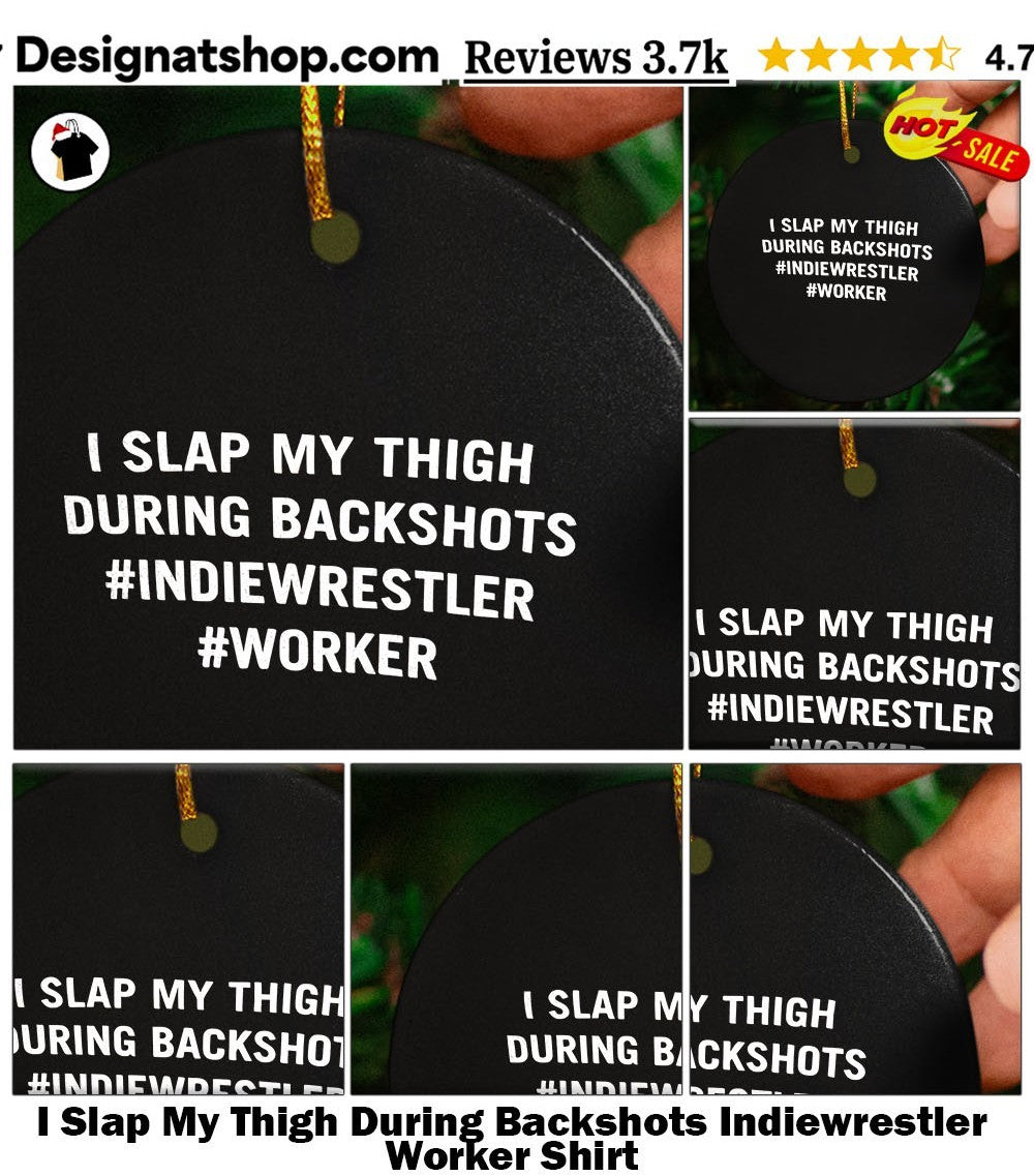 I Slap My Thigh During Backshots Indiewrestler Worker Shirt