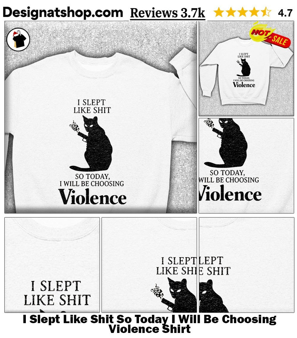 I Slept Like Shit So Today I Will Be Choosing Violence Shirt