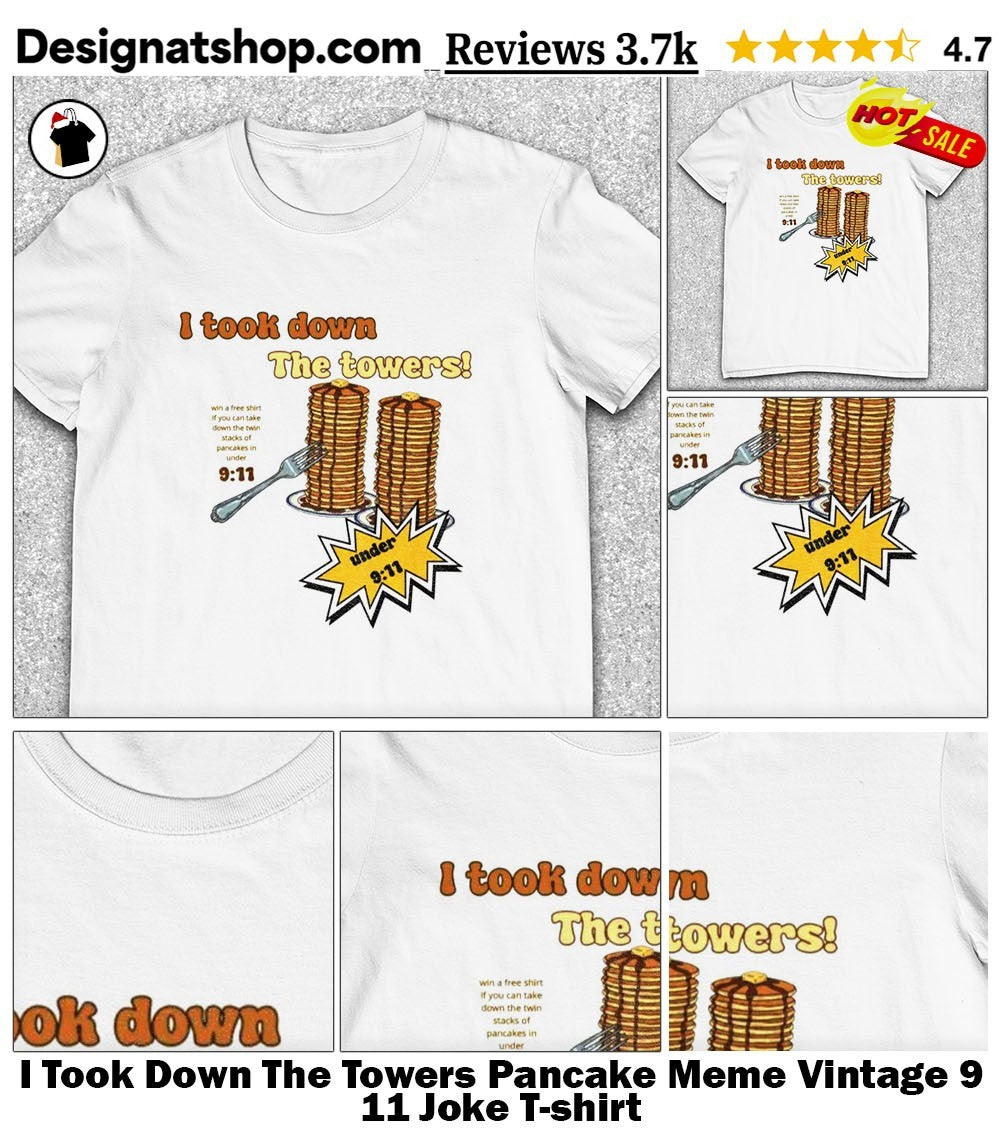 I Took Down The Towers Pancake Meme Vintage 9 11 Joke shirt