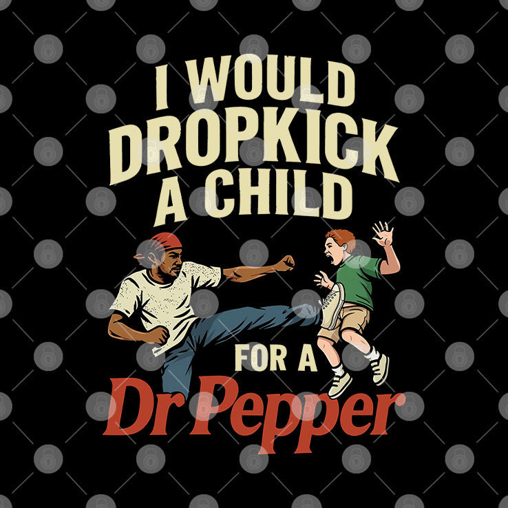 I Would Dropkick A Child For A Dr Pepper Shirt Unisex