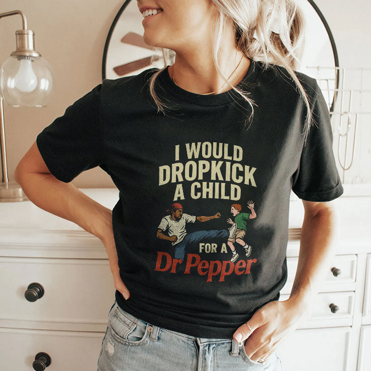 I Would Dropkick A Child For A Dr Pepper Shirt Unisex