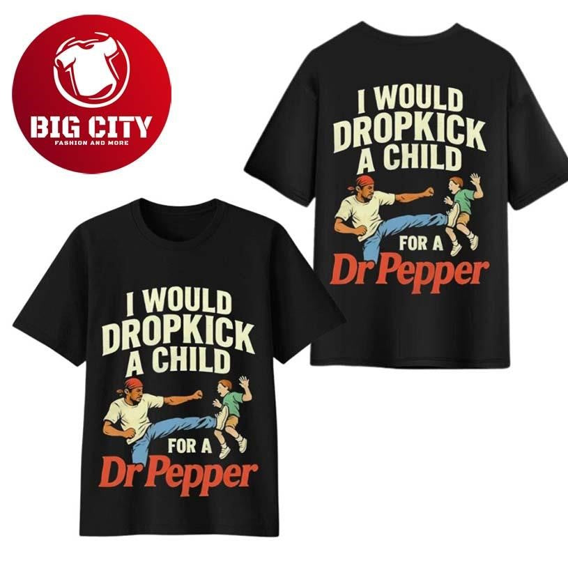 I Would Dropkick A Child For A Dr Pepper Two Sided Shirt Unisex