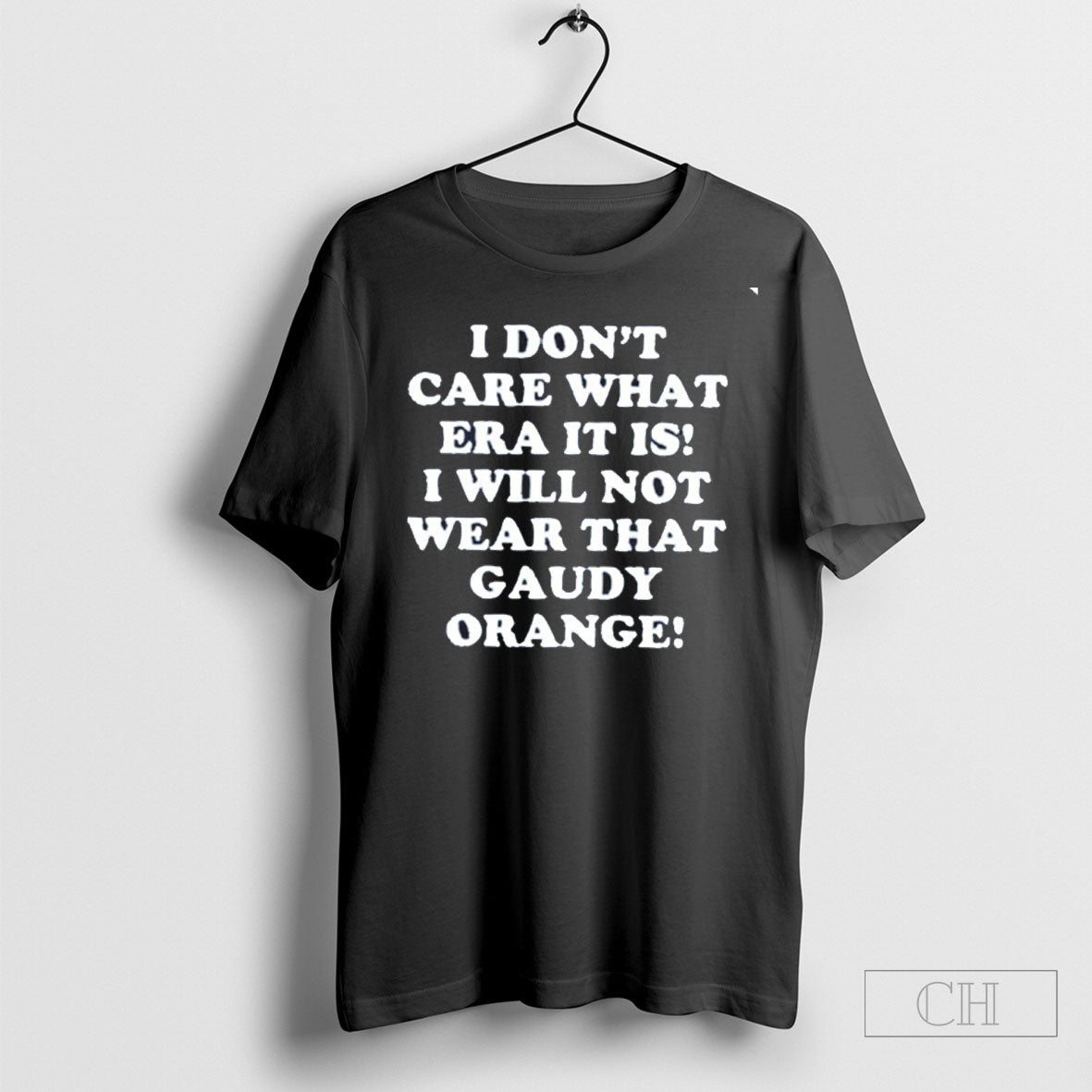I Dont Care What Era It Is I Will Not Wear That Gaudy Orange Unisex
