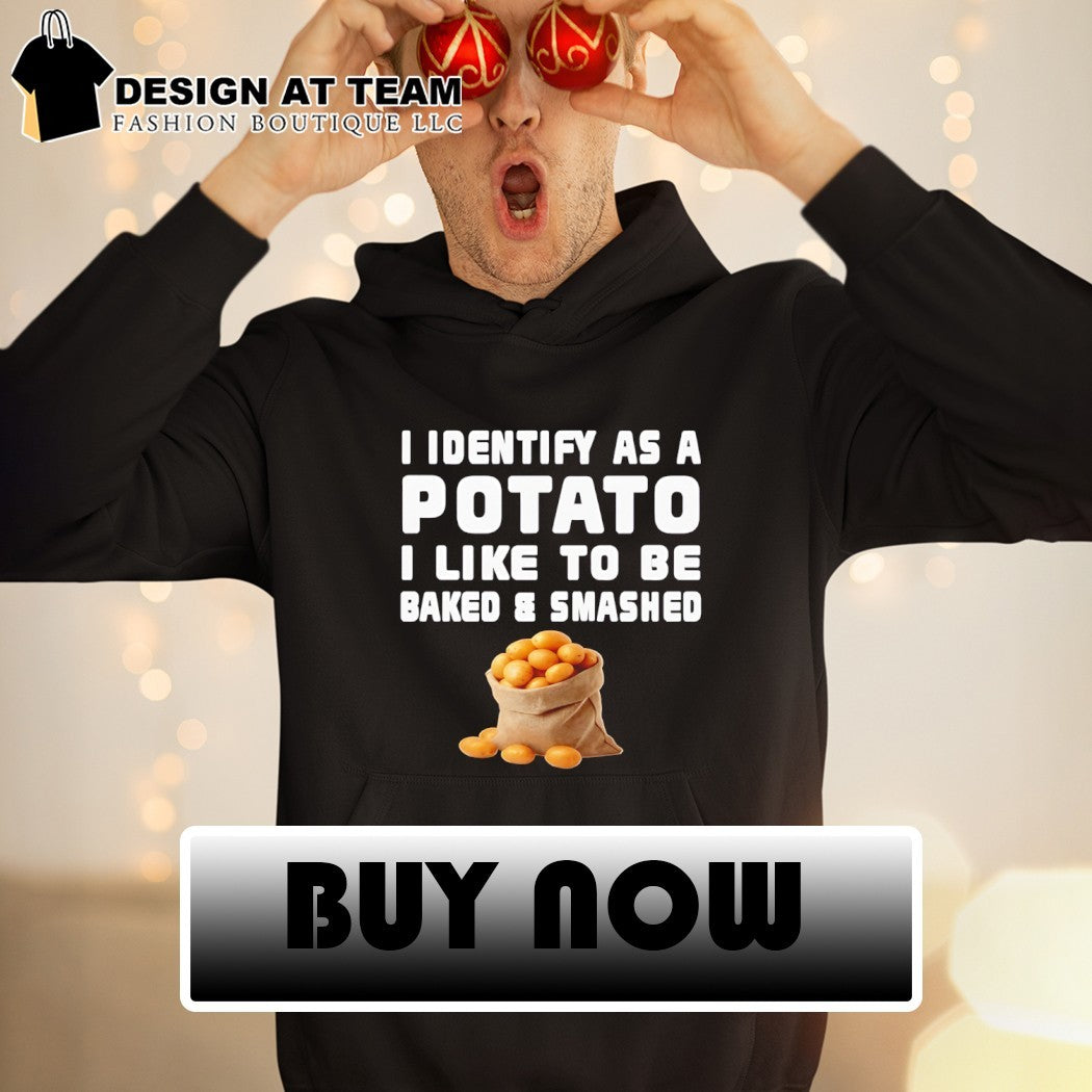I identify as a potato I like to be baked and smashed funny shirt