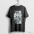 I Like Big Boats And I Cannot Lie T Shirt Unisex