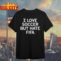 I love soccer but hate fifa shirt Unisex
