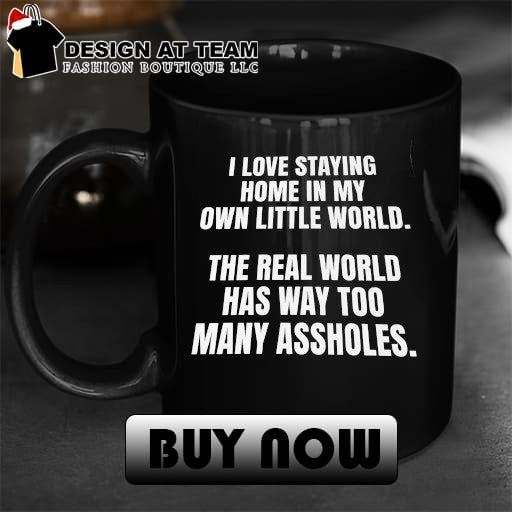I love staying home in my own little world the real world has way too many assholes shirt