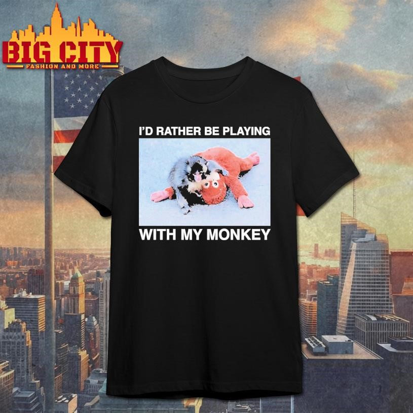 I’d Rather Be Playing With My Monkey Punch Shirt Unisex