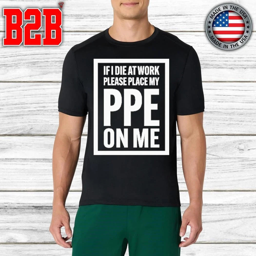 If I Die At Work Please Place My PPE On Me Shirt Unisex