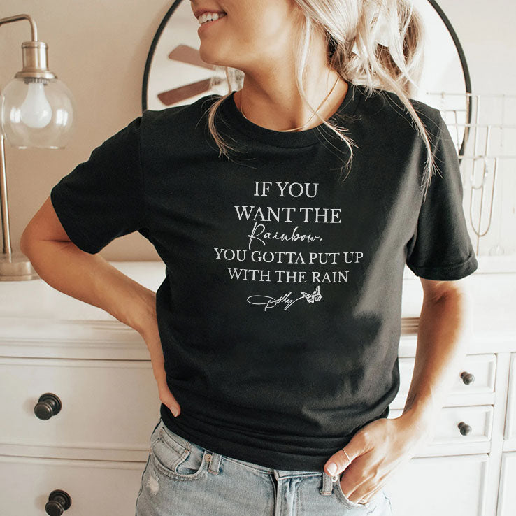 If You Want The Rainbow You Gotta Put Up With The Rain T Shirt
