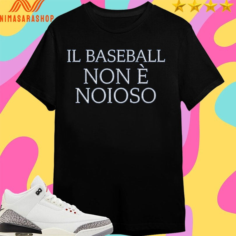 Il Baseball Non È Noioso Shirts