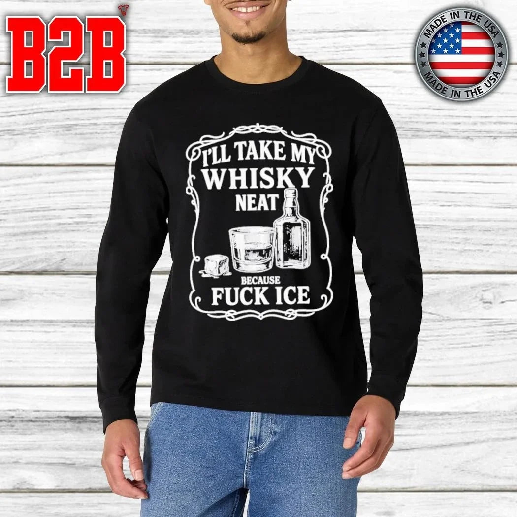 I’ll Take My Whiskey Neat Because Fuck ICE Shirt Unisex