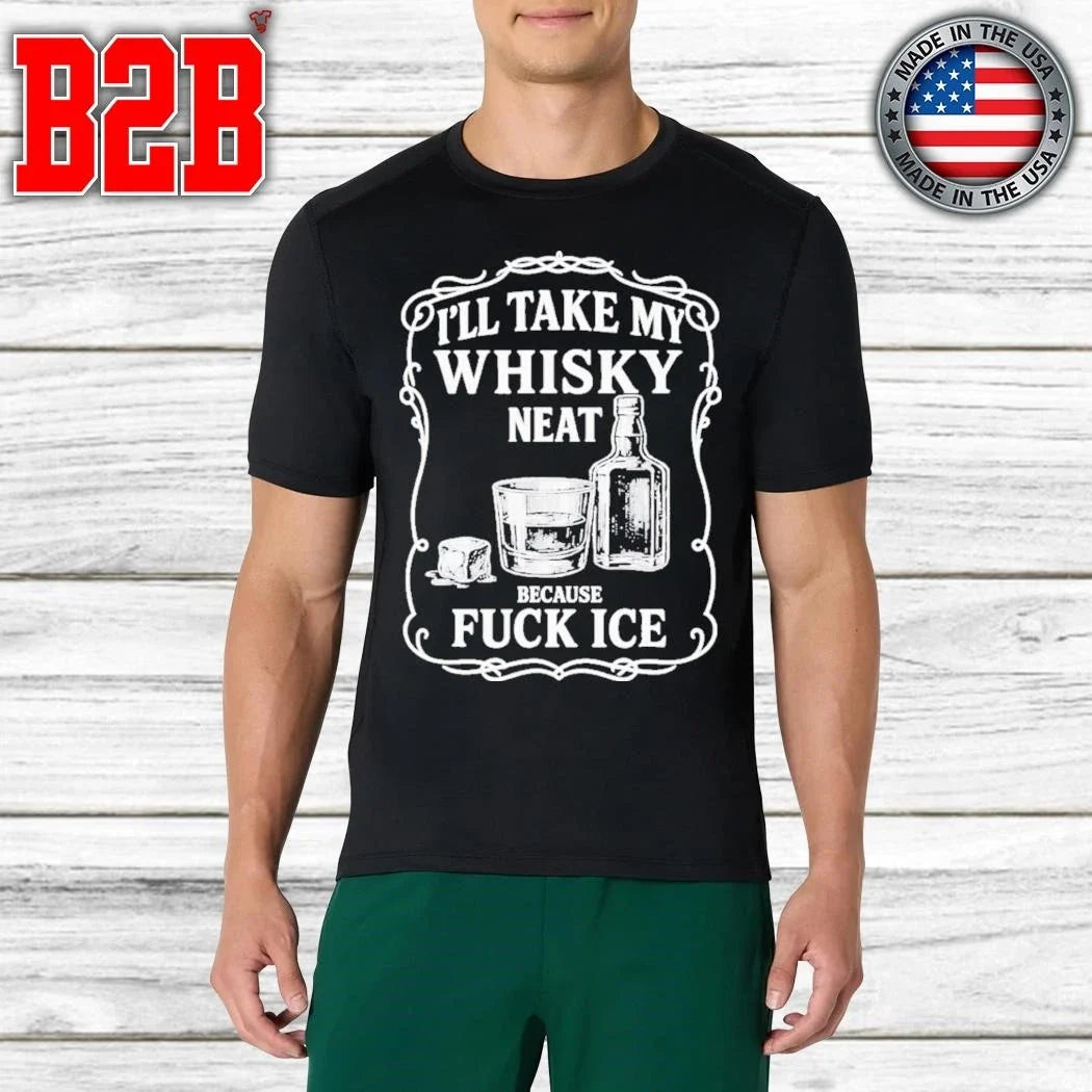 I’ll Take My Whiskey Neat Because Fuck ICE Shirt Unisex