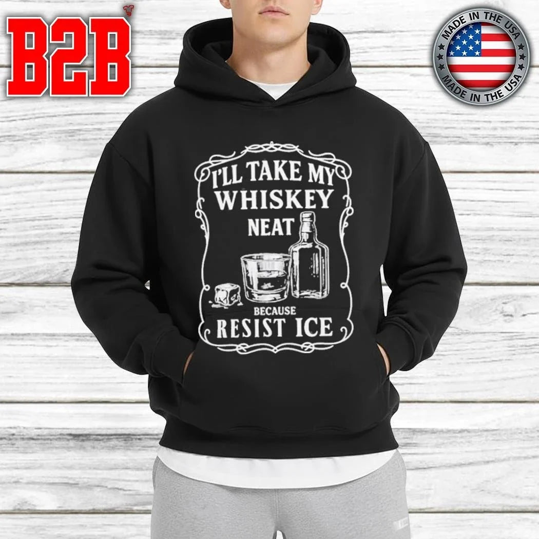 I’ll Take My Whisky Neat Because FUCK ICE Shirt Unisex