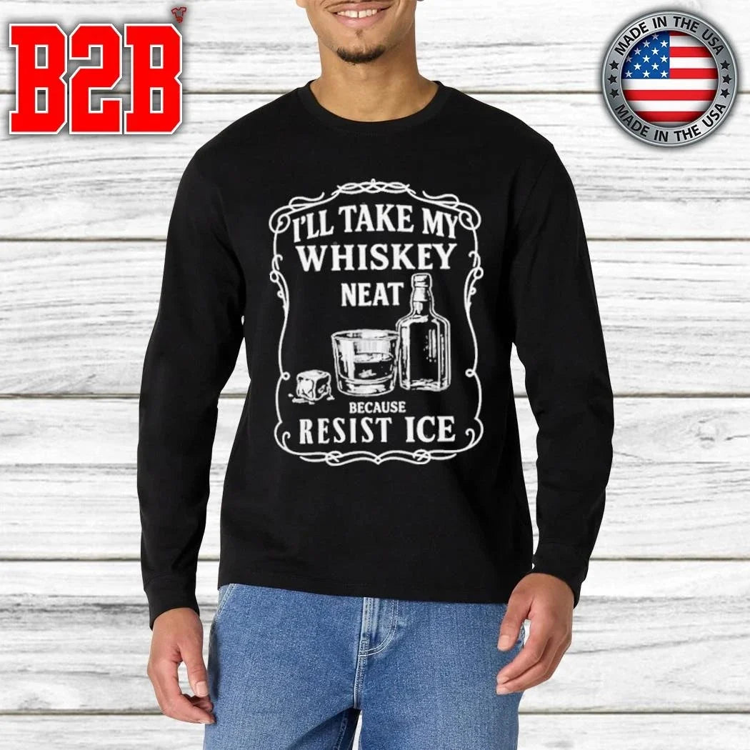 I’ll Take My Whisky Neat Because FUCK ICE Shirt Unisex