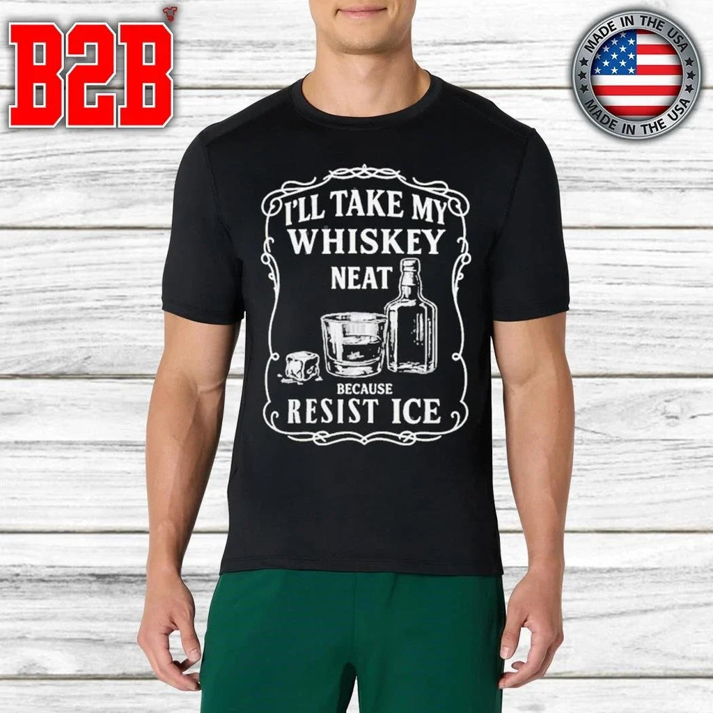 I’ll Take My Whisky Neat Because FUCK ICE Shirt Unisex