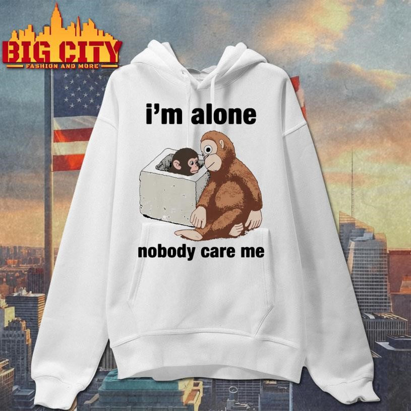 I’m Alone Nobody Care Me Shirt Unisex
