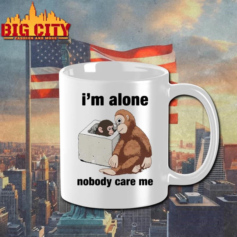 I’m Alone Nobody Care Me Shirt Unisex