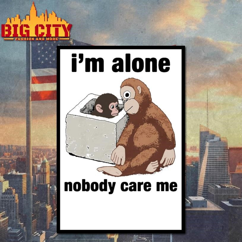 I’m Alone Nobody Care Me Shirt Unisex
