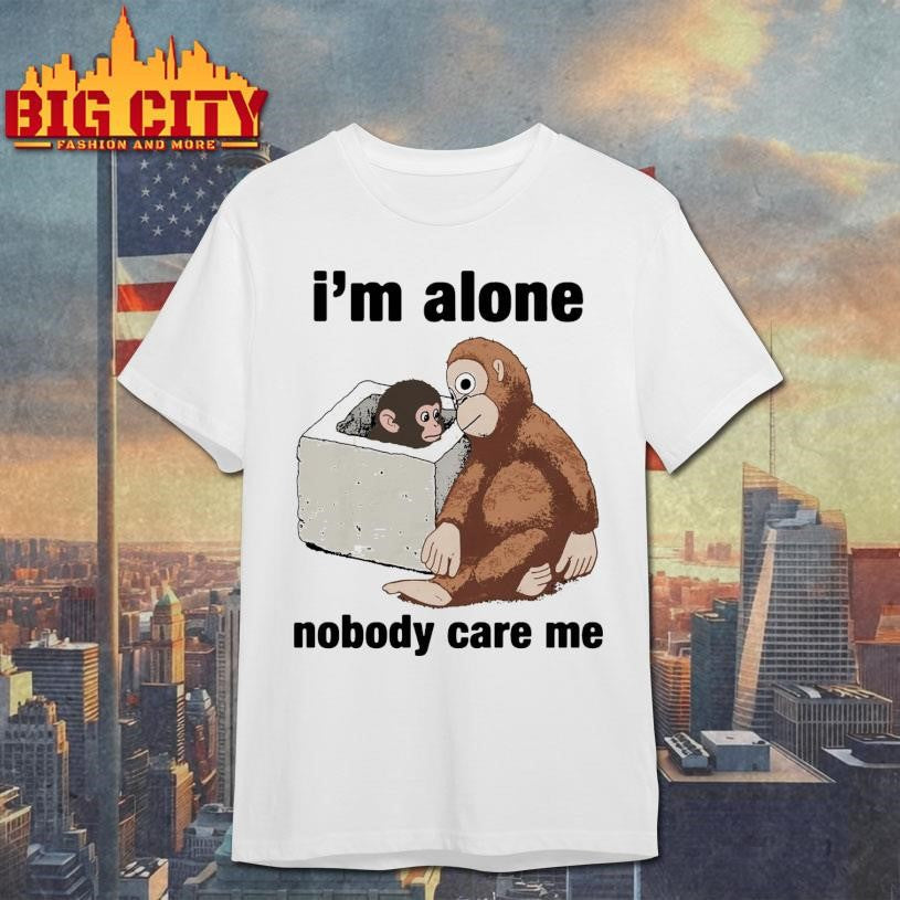 I’m Alone Nobody Care Me Shirt Unisex