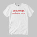 I’m Not Kanye West But You’ll Never Find Nobody Better Than Me Shirt