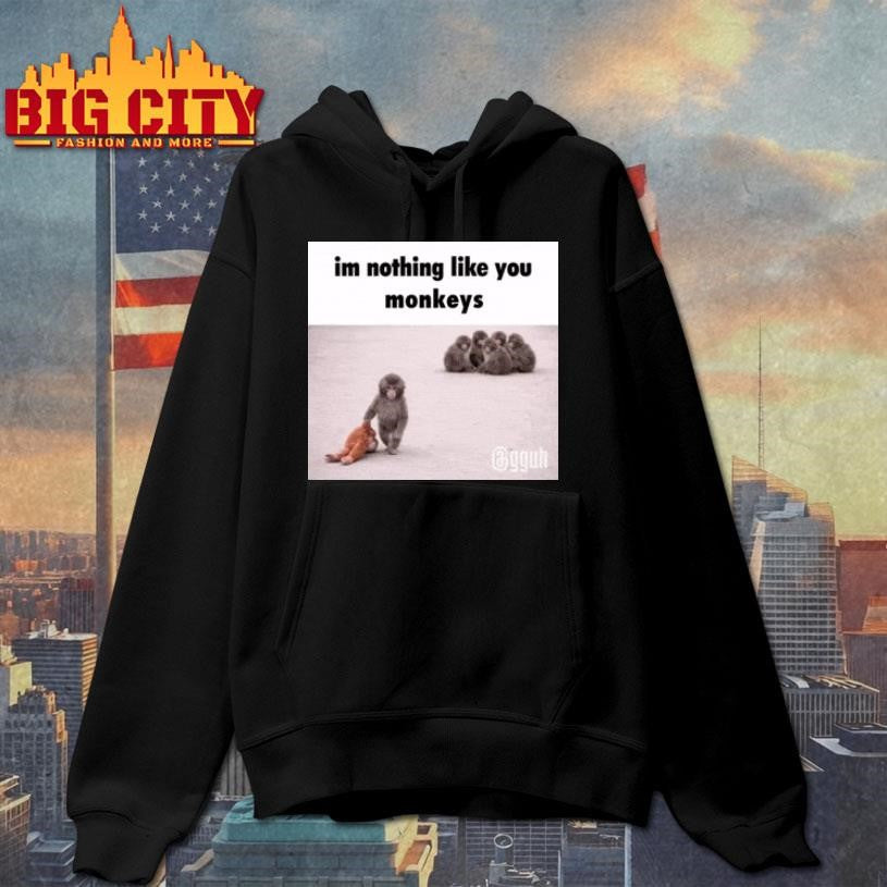 Im Nothong Like Yoy Monkeys Shirt Unisex