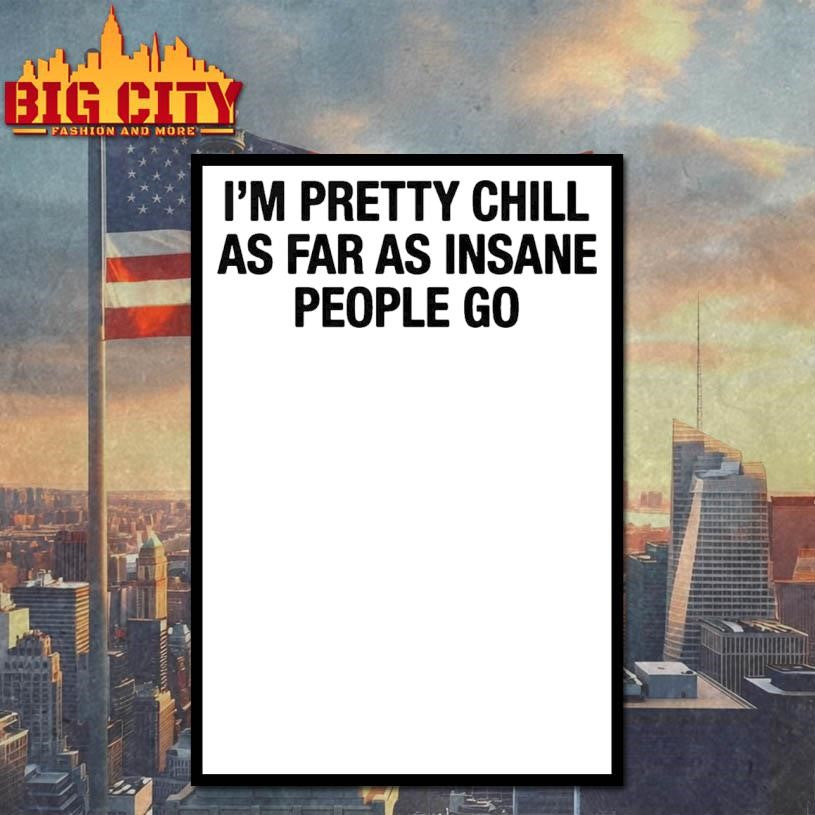 I’m Pretty Chill As Far As Insane People Go Shirt Unisex