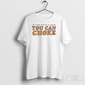 Im No Longer Shrinking To Be Digestible You Can Choke Shirt Unisex