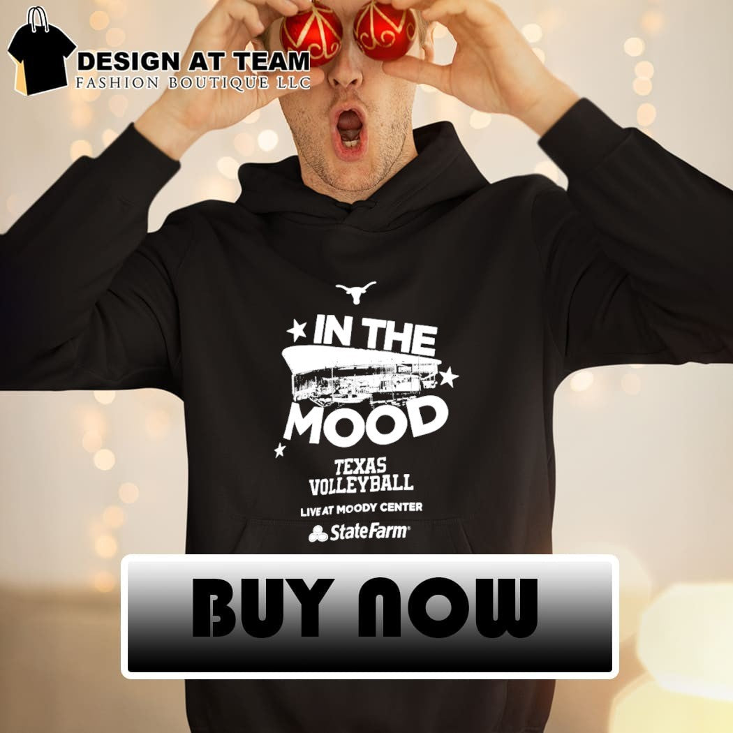 In the mood Texas Longhorns volleyball live at Moody center shirt