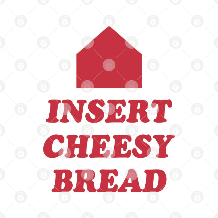 Insert Cheesy Bread T Shirt Unisex